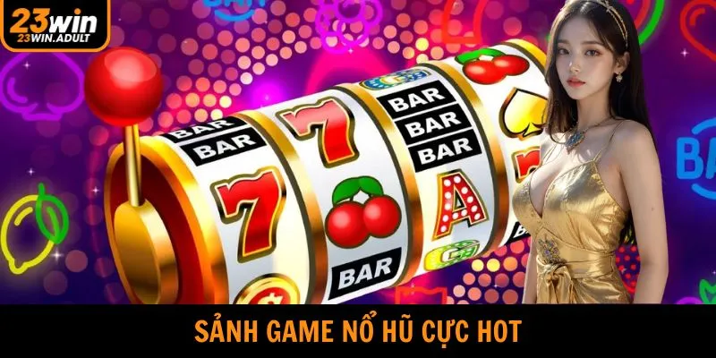 Cược thả ga cùng sảnh nổ hũ