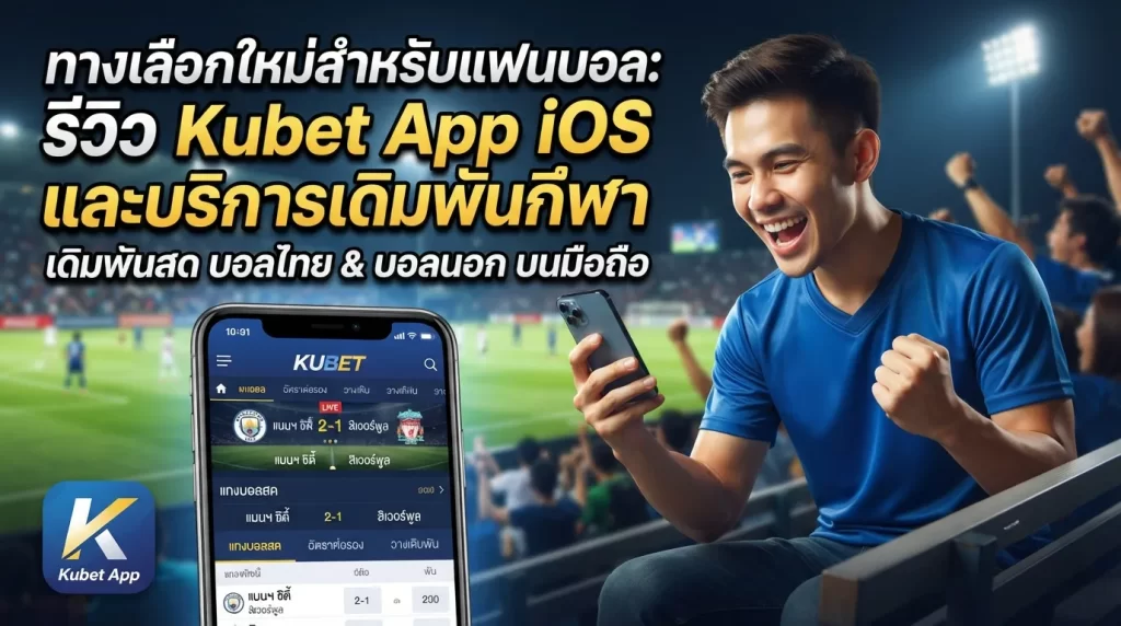 ทางเลือกใหม่สำหรับแฟนบอล: รีวิว Kubet App iOS และบริการเดิมพันกีฬา